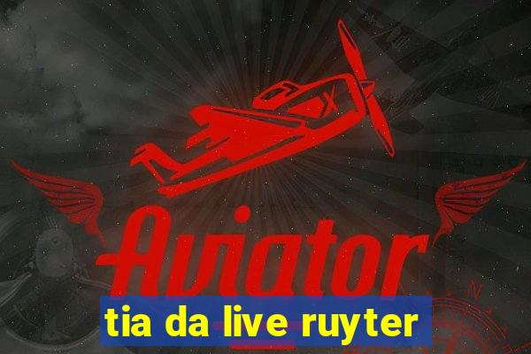 tia da live ruyter