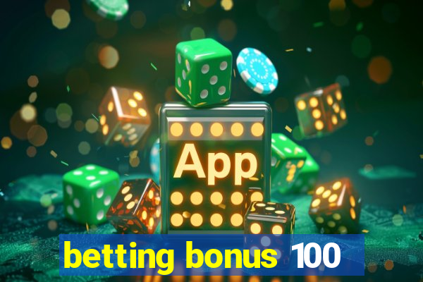 betting bonus 100