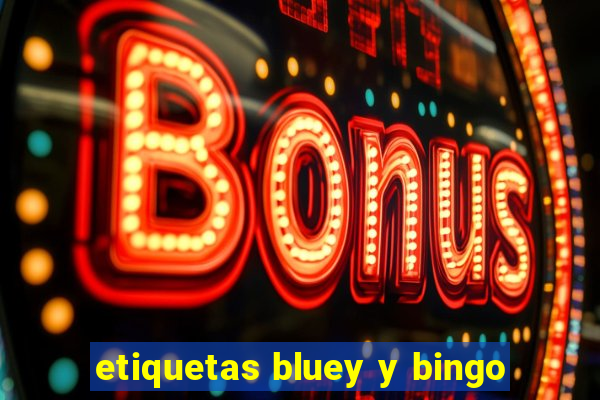 etiquetas bluey y bingo