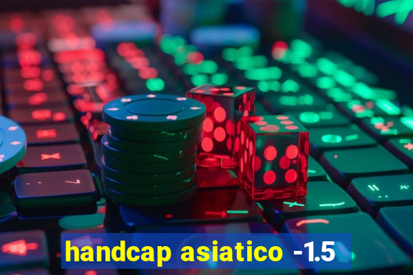 handcap asiatico -1.5