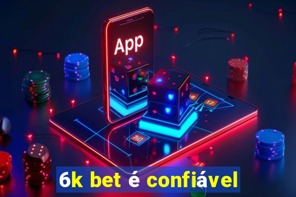 6k bet é confiável