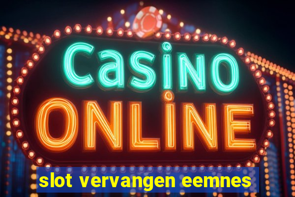 slot vervangen eemnes