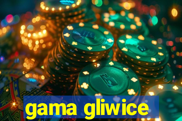 gama gliwice