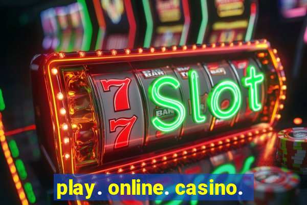 play. online. casino.