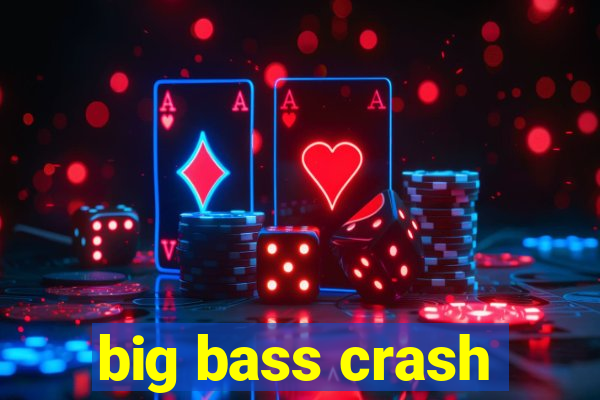 big bass crash