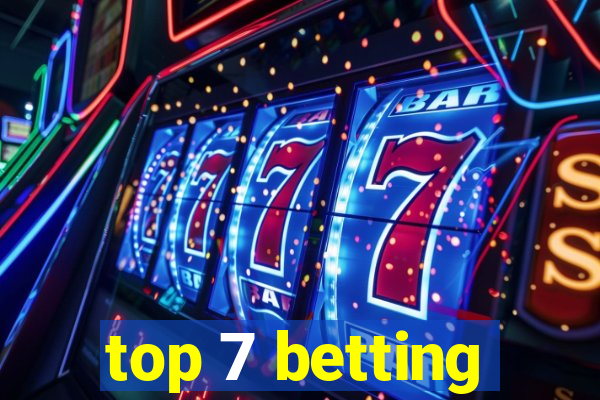 top 7 betting