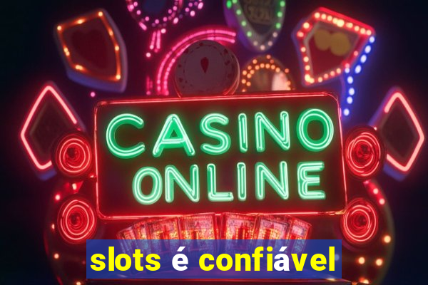 slots é confiável