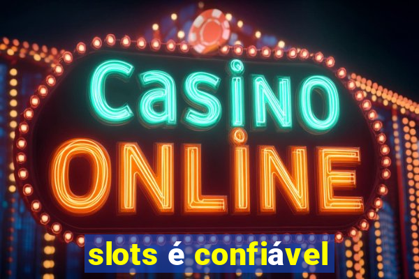 slots é confiável