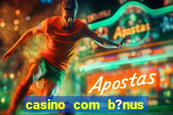 casino com b?nus no cadastro