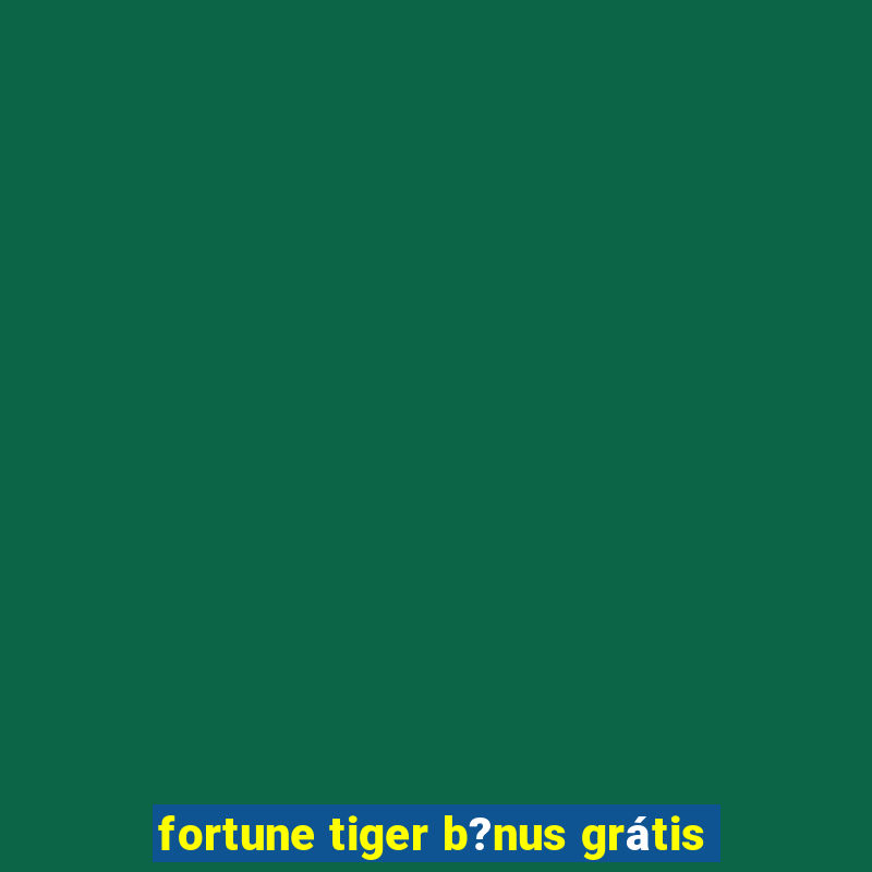 fortune tiger b?nus grátis