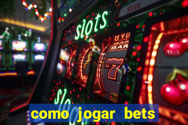 como jogar bets passo a passo