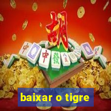 baixar o tigre