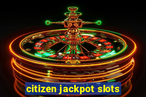 citizen jackpot slots