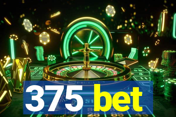 375 bet