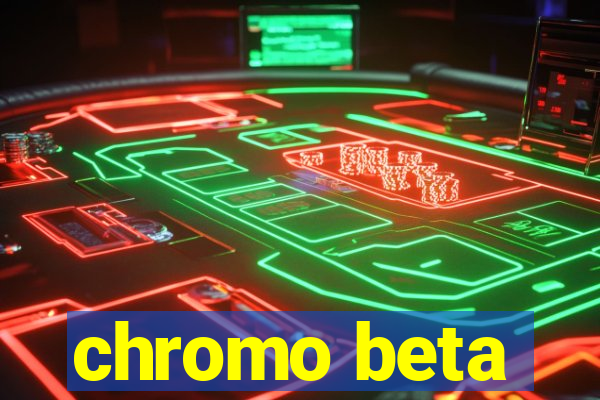 chromo beta