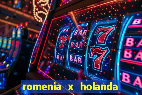 romenia x holanda onde assistir