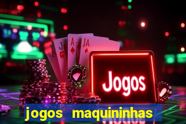 jogos maquininhas ca?a niqueis gratis