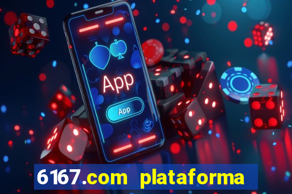 6167.com plataforma de jogos