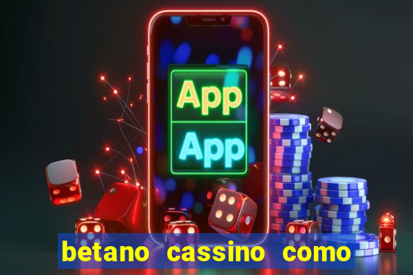 betano cassino como ganhar dinheiro