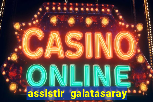 assistir galatasaray ao vivo