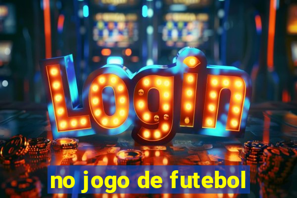 no jogo de futebol