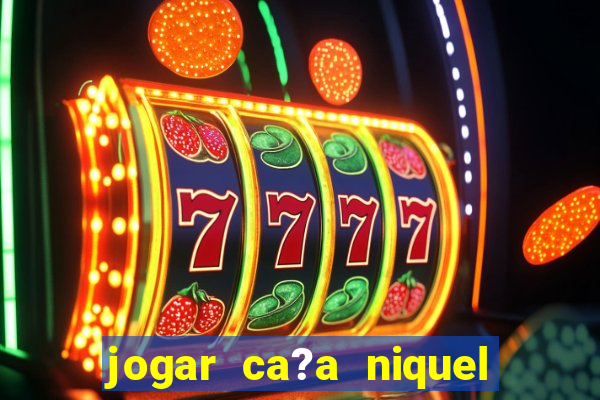 jogar ca?a niquel gratis online