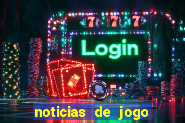 noticias de jogo de futebol