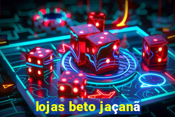 lojas beto jaçanã