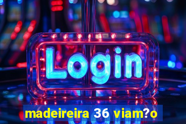 madeireira 36 viam?o