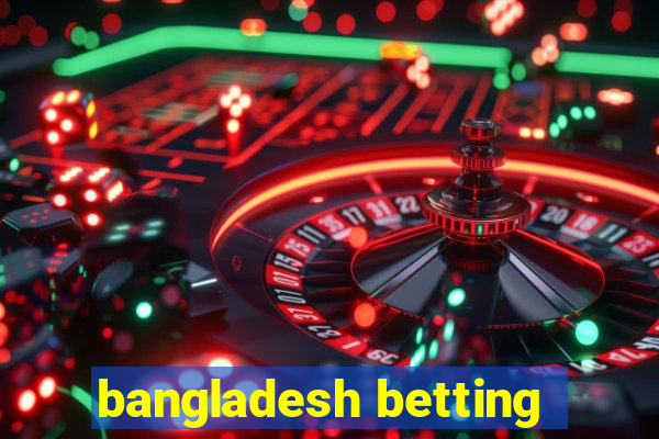 bangladesh betting