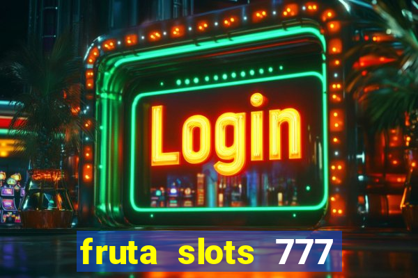 fruta slots 777 paga mesmo