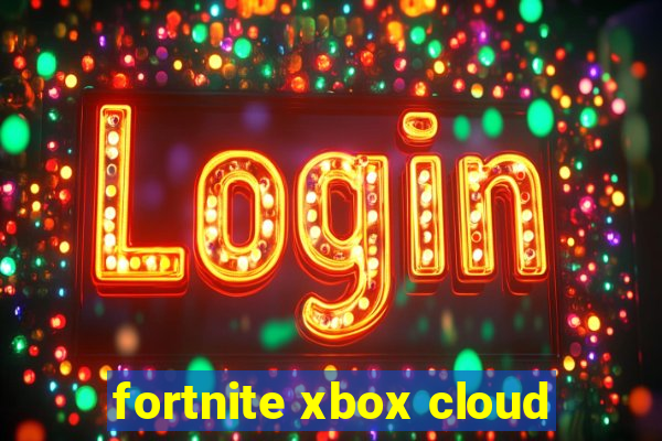 fortnite xbox cloud