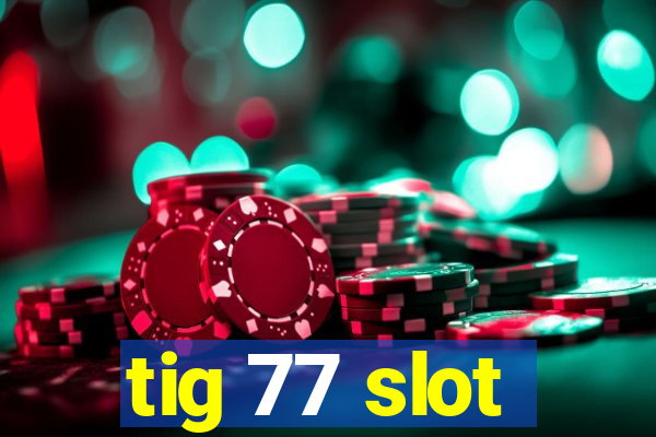 tig 77 slot