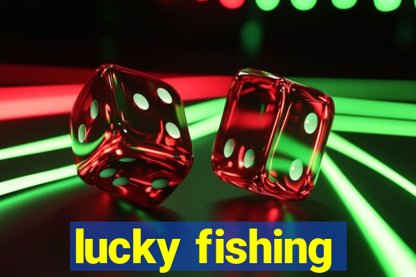 lucky fishing