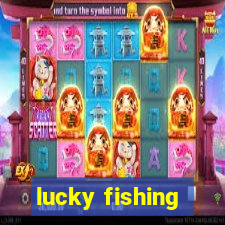 lucky fishing