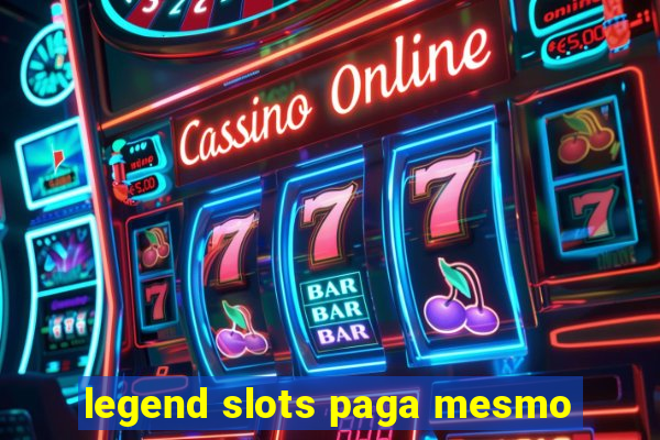 legend slots paga mesmo