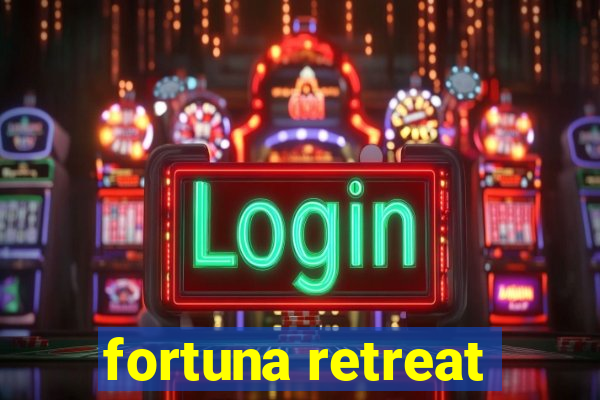 fortuna retreat