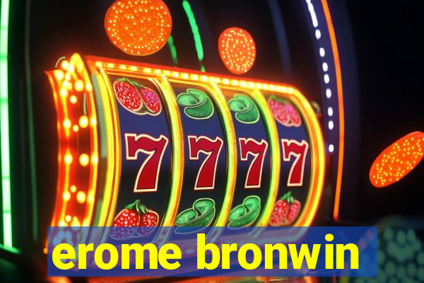 erome bronwin