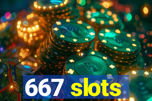 667 slots