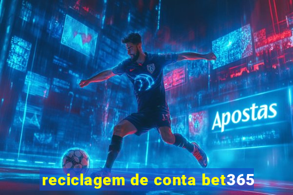 reciclagem de conta bet365