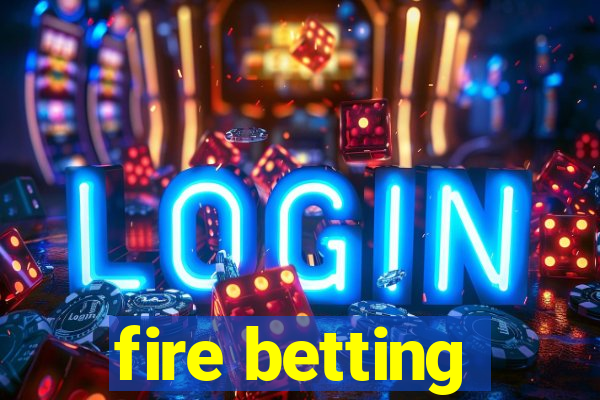 fire betting