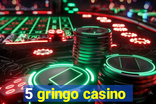 5 gringo casino