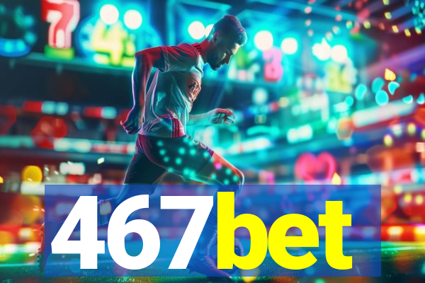 467bet