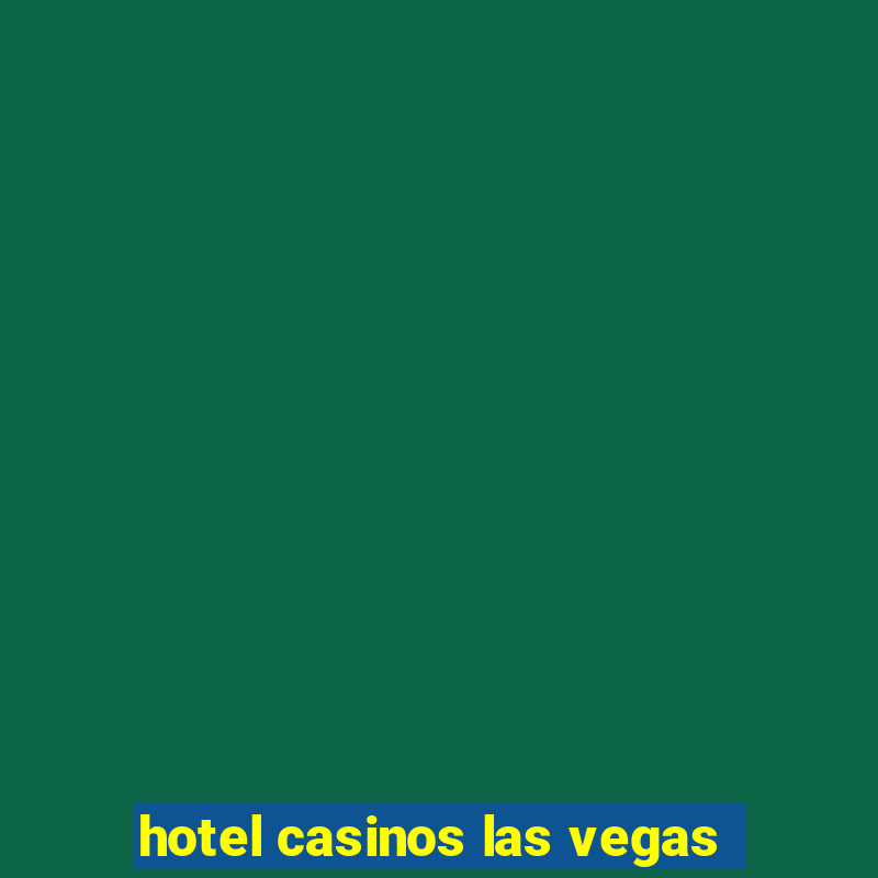 hotel casinos las vegas