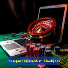 temporada clash 21 blackjack