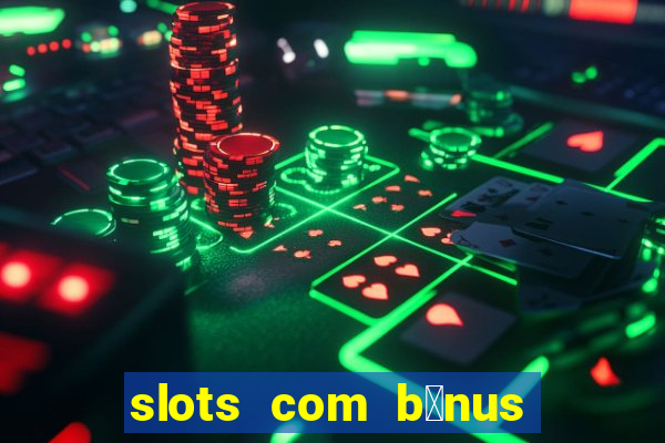 slots com b么nus gr谩tis no cadastro