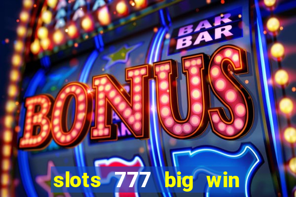 slots 777 big win paga mesmo