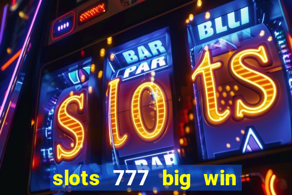 slots 777 big win paga mesmo