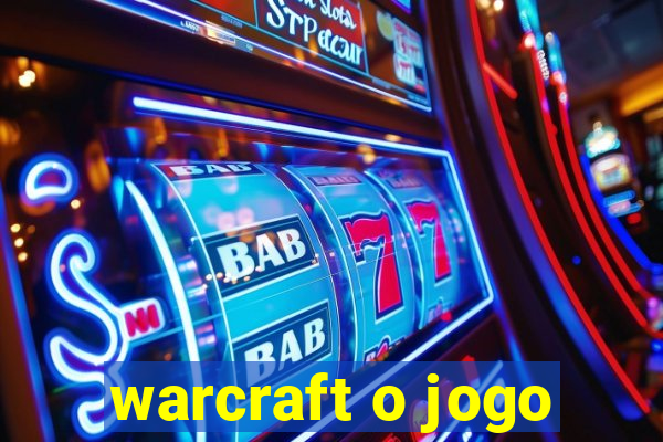 warcraft o jogo