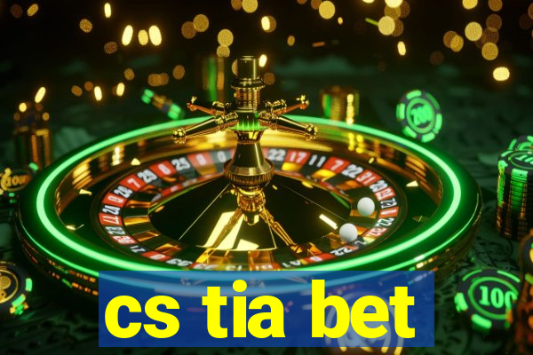 cs tia bet